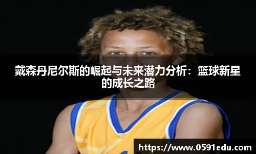 戴森丹尼尔斯的崛起与未来潜力分析：篮球新星的成长之路