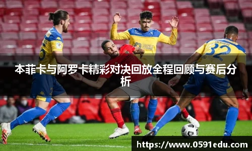本菲卡与阿罗卡精彩对决回放全程回顾与赛后分析