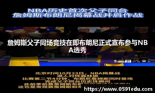 詹姆斯父子同场竞技在即布朗尼正式宣布参与NBA选秀
